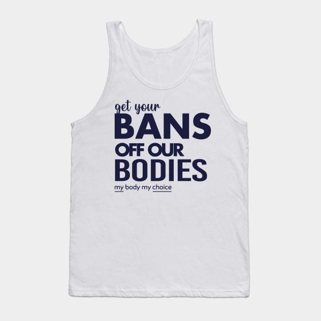 Get Your Bans Off Our Bodies, Protect Roe V Wade, Womens Rights, Pro Choice, abortion, reproductive rights Tank Top by misoukill